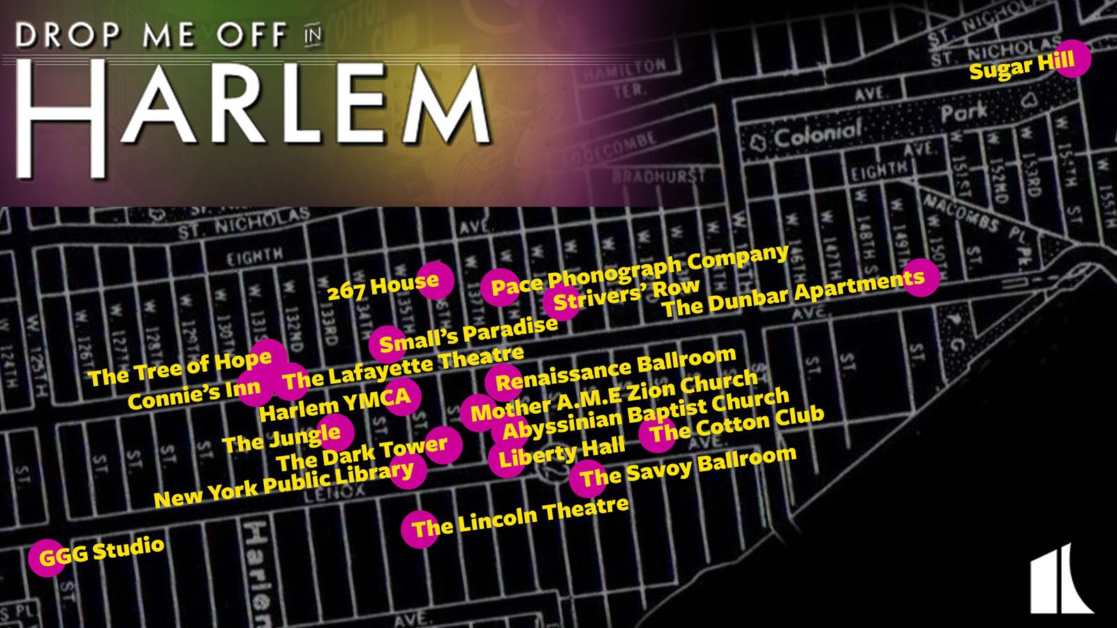 The Drop Me Off in Harlem logo in pink, green, and yellow rests in the top left corner of an image of a Harlem map. The map is in black with the street names and lines marked in white. The names of important Harlem Renaissance venues are indicated in bolded yellow font with bright pink dots indicating where these places were on the map. 
